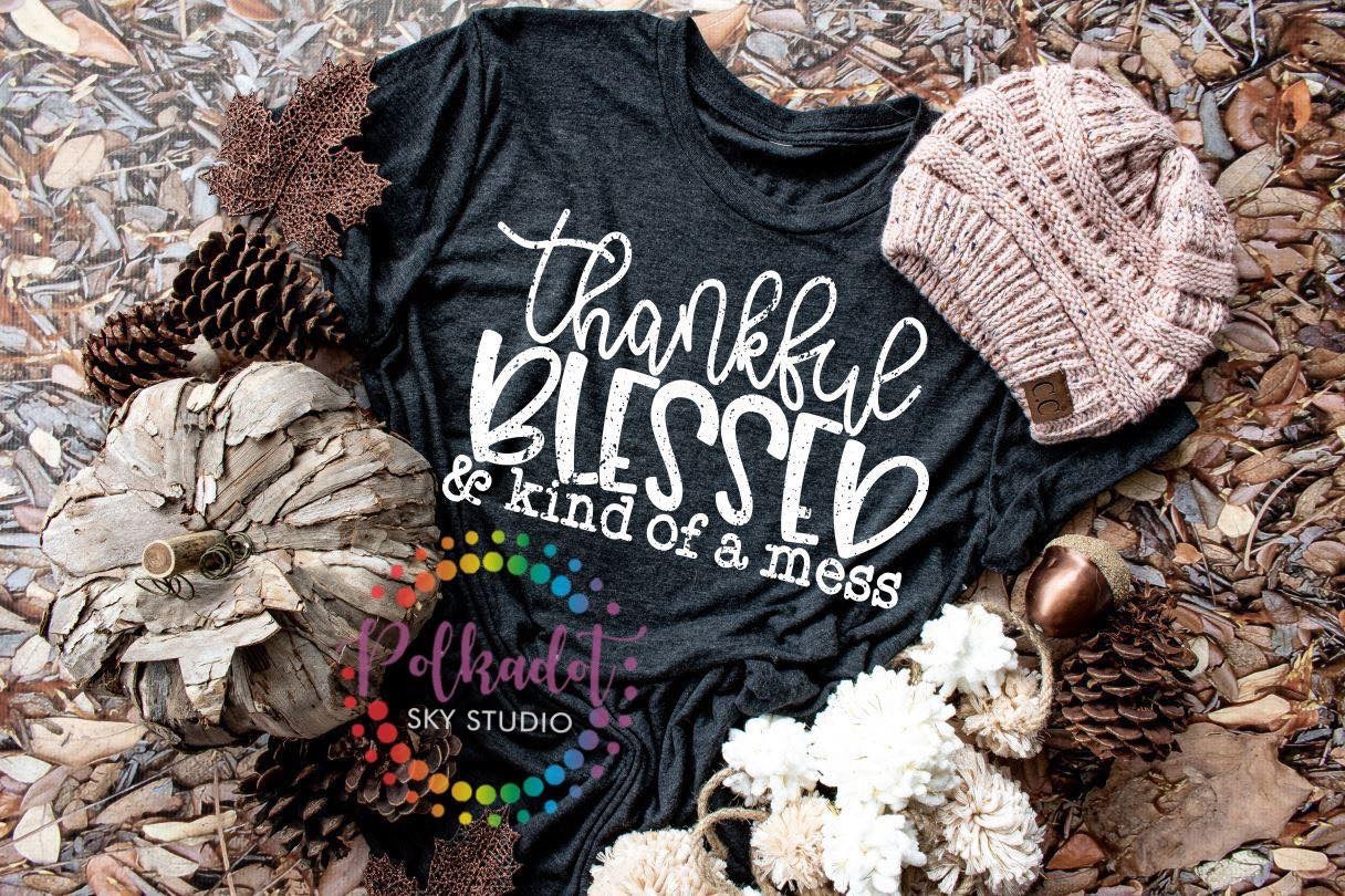 Thankful, Blessed & Kind of a Mess tshirt